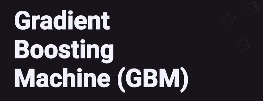 Gradient Boosting Machines (GBM)