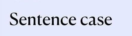 Use Sentence Case