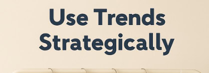 Use Trends Strategically