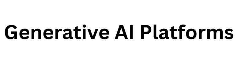 Generative AI Platforms