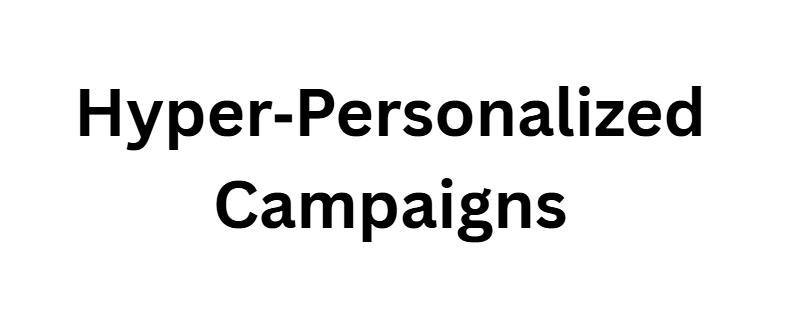 Hyper‑Personalized Campaigns