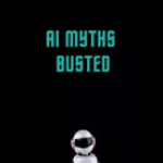 10 AI Myths Busted: What You Really Need to Know