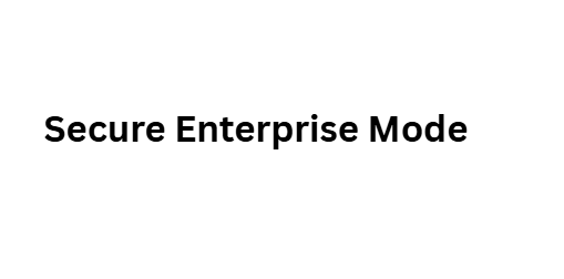 Secure Enterprise Mode