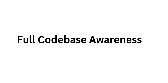 Full Codebase Awareness