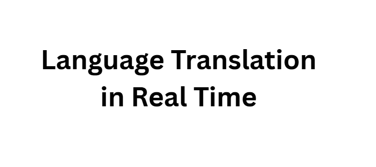 Language Translation in Real Time