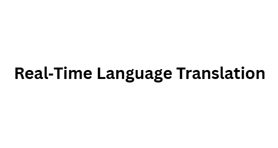Real‑Time Language Translation