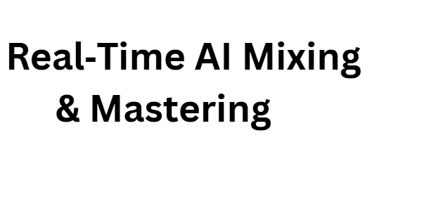 Real‑Time AI Mixing & Mastering