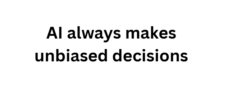 AI always makes unbiased decisions