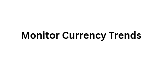 Monitor Currency Trends