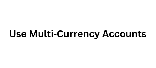  Use Multi‑Currency Accounts