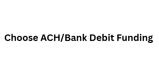 Choose ACH/Bank Debit Funding