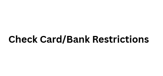 Check Card/Bank Restrictions