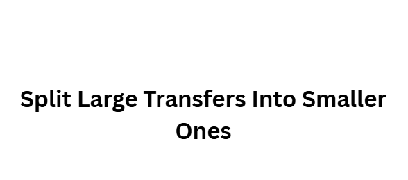 Split Large Transfers Into Smaller Ones