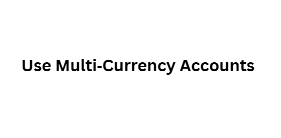 Use Multi‑Currency Accounts