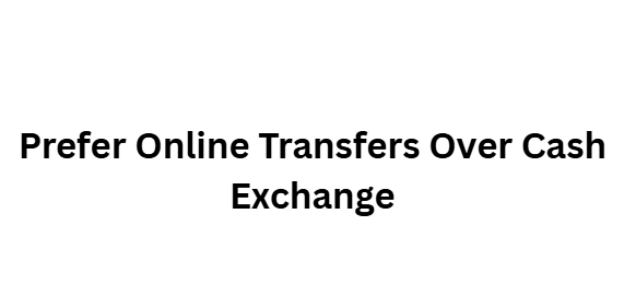 Prefer Online Transfers Over Cash Exchange