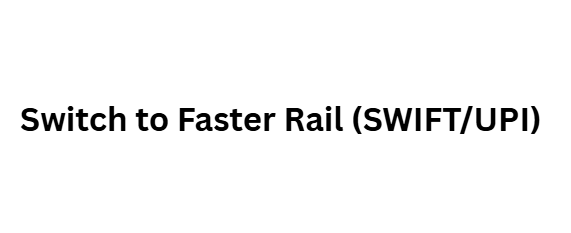 Switch to Faster Rail (SWIFT/UPI)