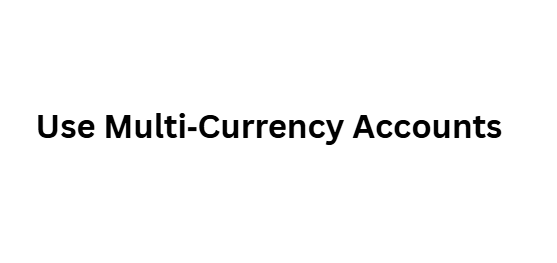 Use Multi‑Currency Accounts