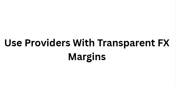 Use Providers With Transparent FX Margins