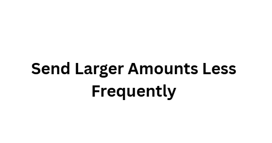 Send Larger Amounts Less Frequently