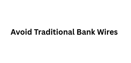 Avoid Traditional Bank Wires