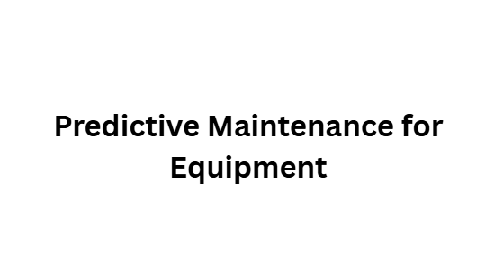 Predictive Maintenance for Equipment