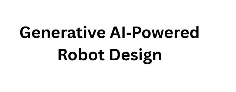 Generative AI‑Powered Robot Design