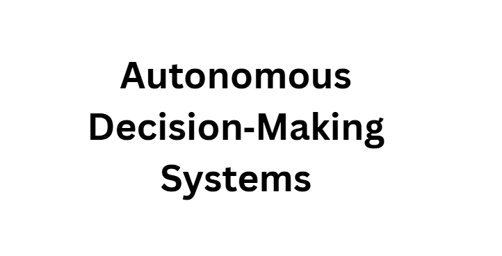  Autonomous Decision‑Making Systems