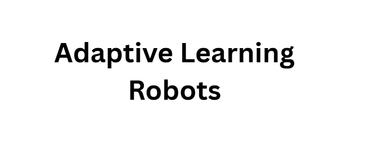 Adaptive Learning Robots