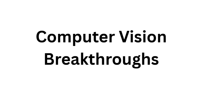 Computer Vision Breakthroughs