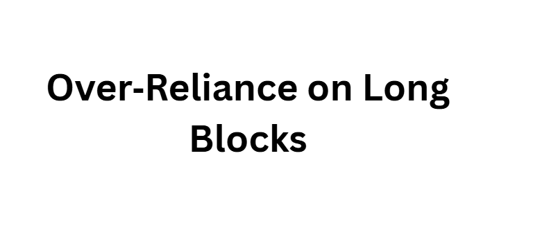Over‑Reliance on Long Blocks