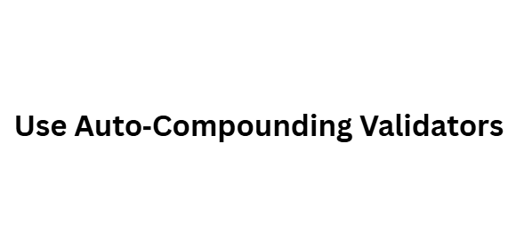 Use Auto‑Compounding Validators