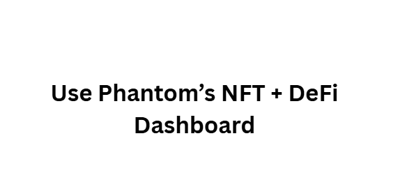 Use Phantom’s NFT + DeFi Dashboard