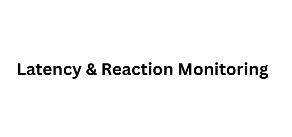 Latency & Reaction Monitoring