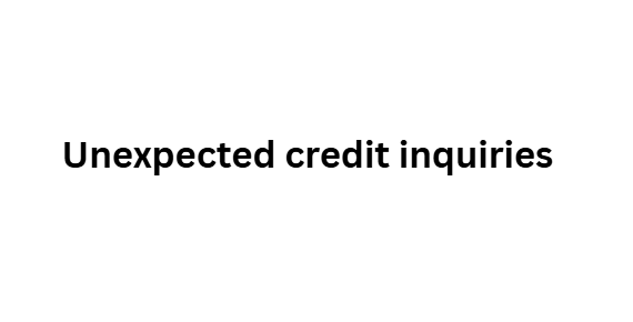 Unexpected credit inquiries