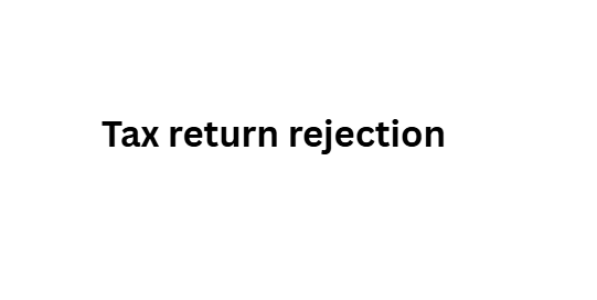 Tax return rejection
