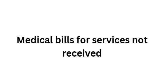 Medical bills for services not received