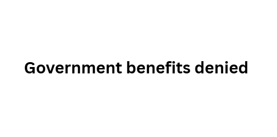 Government benefits denied
