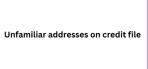 Unfamiliar addresses on credit file