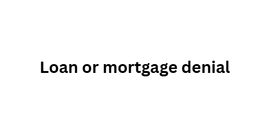 Loan or mortgage denial