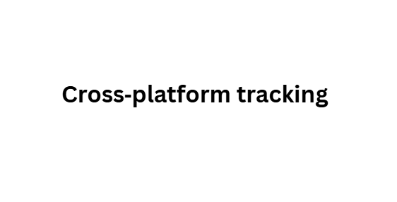 Cross‑platform tracking