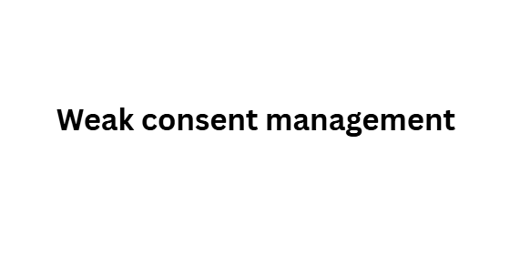 Weak consent management