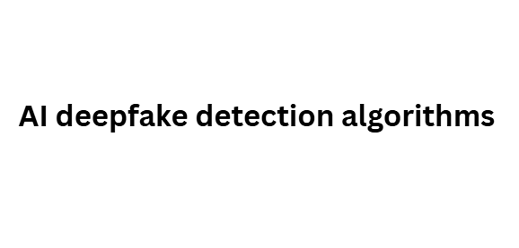 AI deepfake detection algorithms