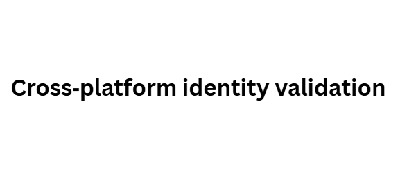 Cross‑platform identity validation