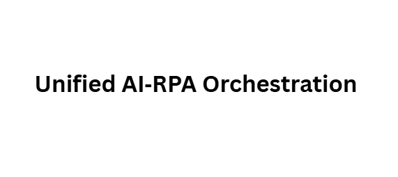  Unified AI‑RPA Orchestration