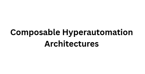 Composable Hyperautomation Architectures