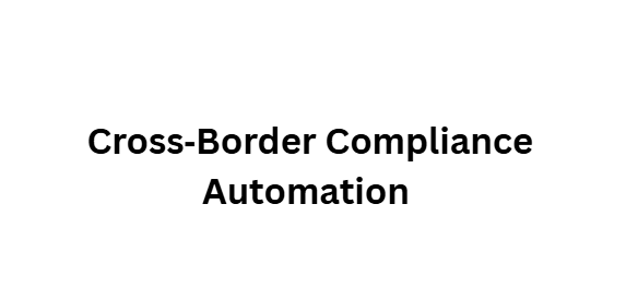 Cross‑Border Compliance Automation
