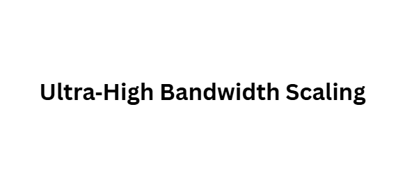 Ultra‑High Bandwidth Scaling