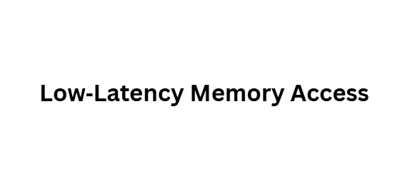 Low‑Latency Memory Access