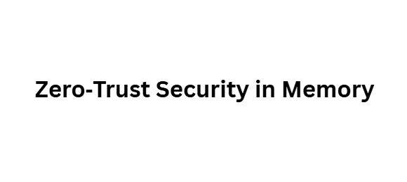 Zero‑Trust Security in Memory