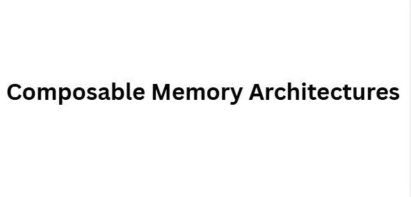 Composable Memory Architectures